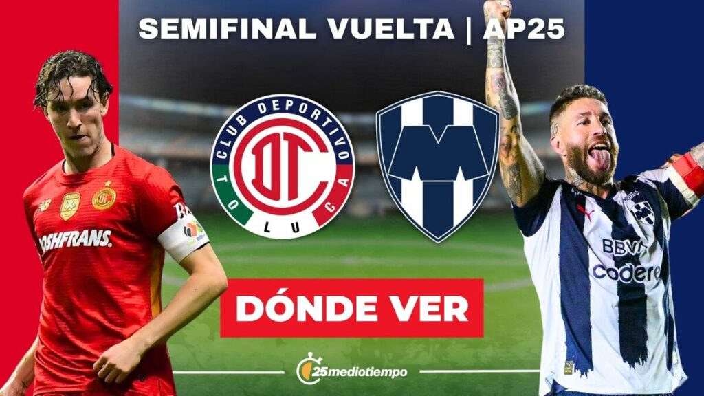 Toluca vs Monterrey: Horario y Dónde Ver EN VIVO la Semifinal de Liga MX 2025